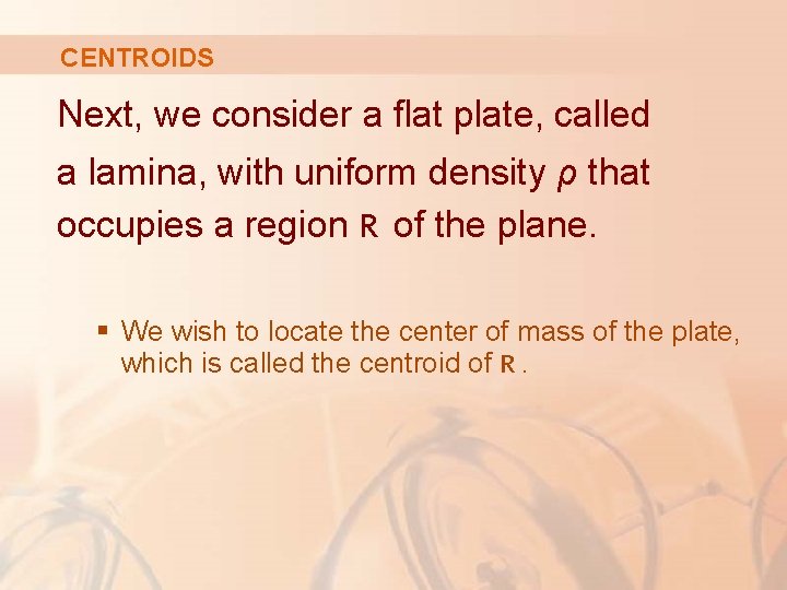 CENTROIDS Next, we consider a flat plate, called a lamina, with uniform density ρ