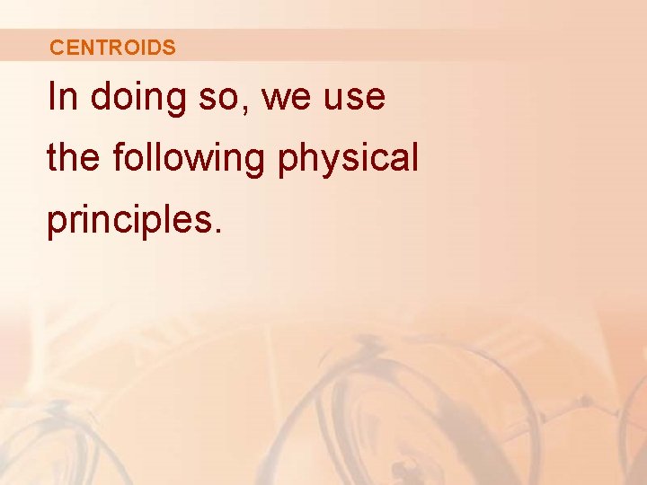 CENTROIDS In doing so, we use the following physical principles. 