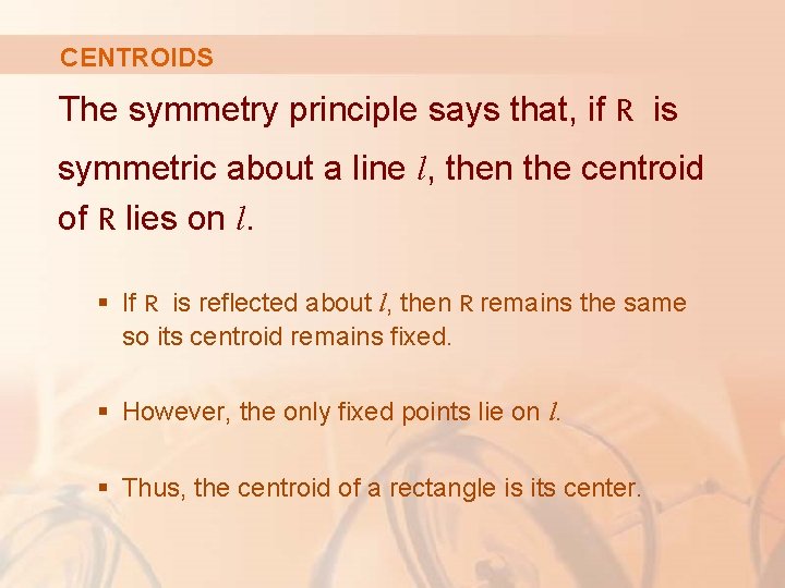 CENTROIDS The symmetry principle says that, if R is symmetric about a line l,