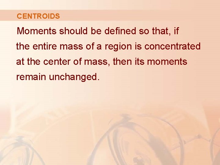 CENTROIDS Moments should be defined so that, if the entire mass of a region