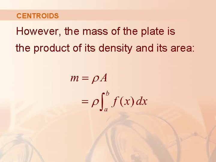 CENTROIDS However, the mass of the plate is the product of its density and