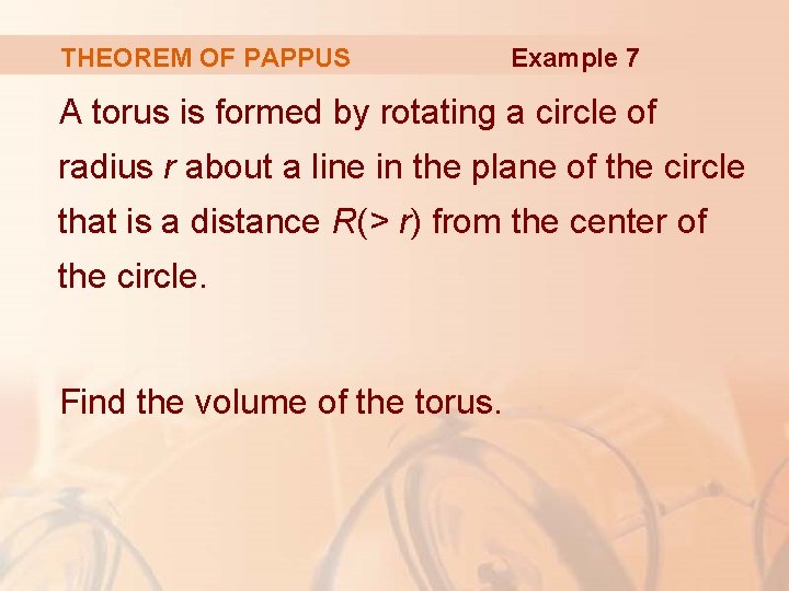 THEOREM OF PAPPUS Example 7 A torus is formed by rotating a circle of
