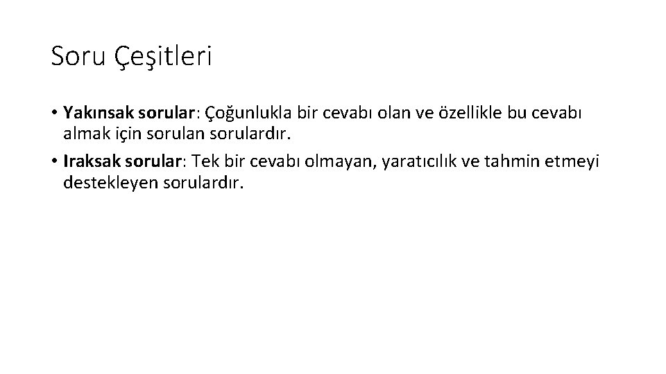 Soru Çeşitleri • Yakınsak sorular: Çoğunlukla bir cevabı olan ve özellikle bu cevabı almak