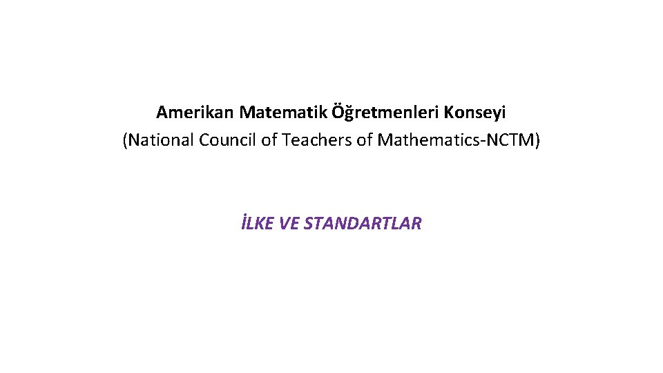 Amerikan Matematik Öğretmenleri Konseyi (National Council of Teachers of Mathematics-NCTM) İLKE VE STANDARTLAR 