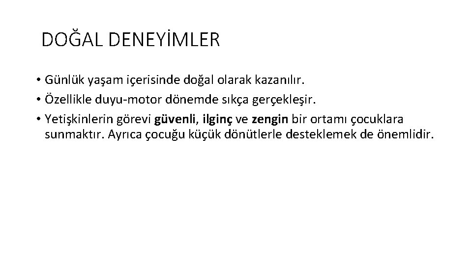 DOĞAL DENEYİMLER • Günlük yaşam içerisinde doğal olarak kazanılır. • Özellikle duyu-motor dönemde sıkça