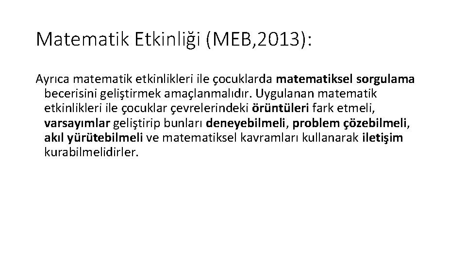 Matematik Etkinliği (MEB, 2013): Ayrıca matematik etkinlikleri ile çocuklarda matematiksel sorgulama becerisini geliştirmek amaçlanmalıdır.