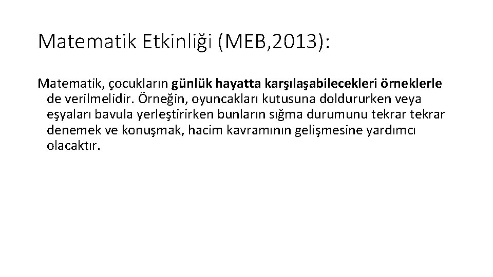 Matematik Etkinliği (MEB, 2013): Matematik, çocukların günlük hayatta karşılaşabilecekleri örneklerle de verilmelidir. Örneğin, oyuncakları