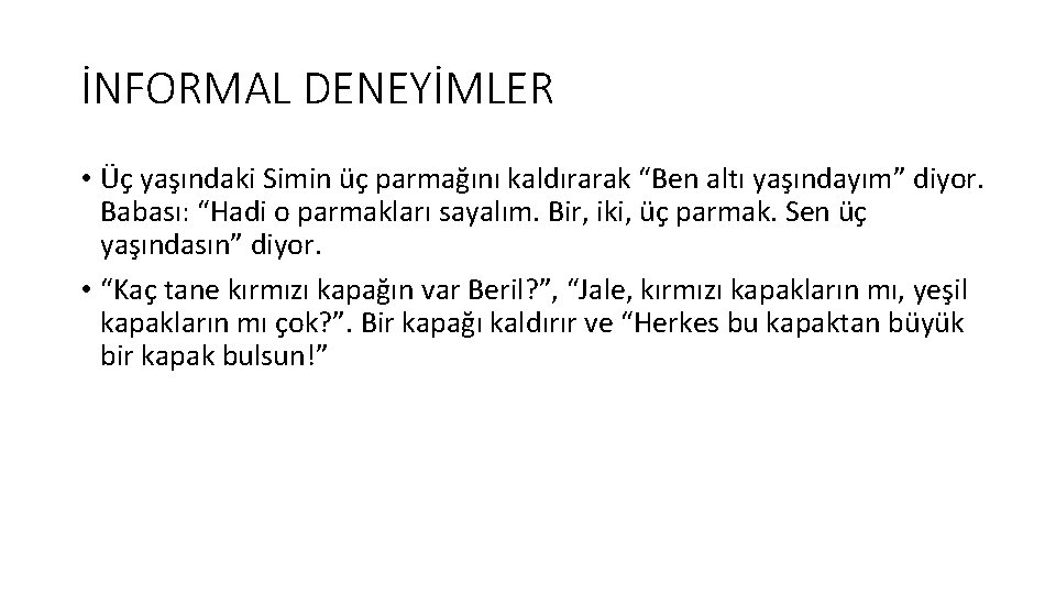 İNFORMAL DENEYİMLER • Üç yaşındaki Simin üç parmağını kaldırarak “Ben altı yaşındayım” diyor. Babası: