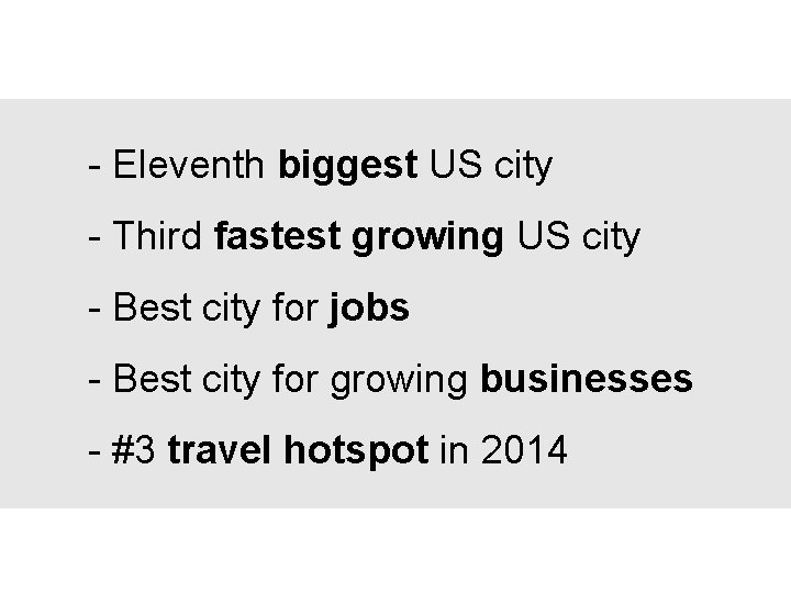 - Eleventh biggest US city - Third fastest growing US city - Best city