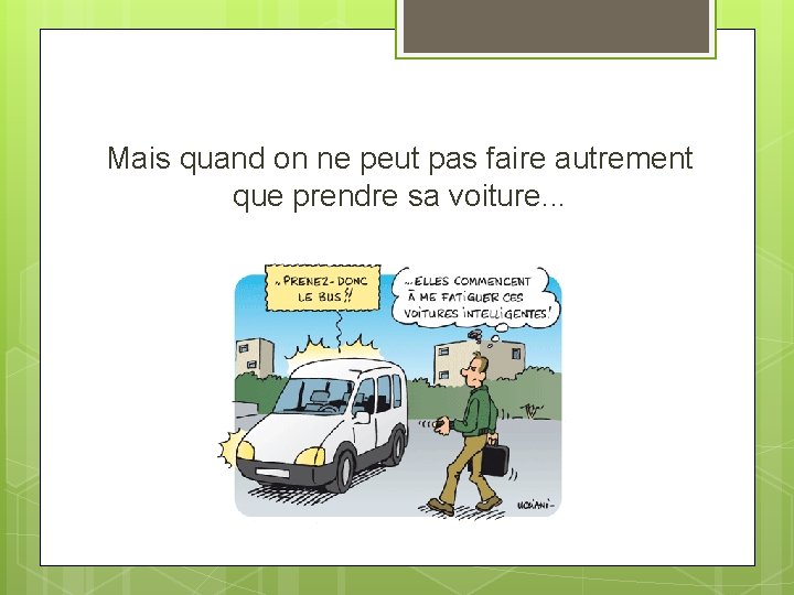 Mais quand on ne peut pas faire autrement que prendre sa voiture. . .