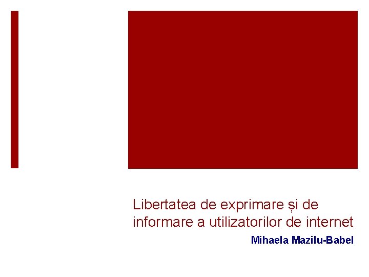 Libertatea de exprimare și de informare a utilizatorilor de internet Mihaela Mazilu-Babel 