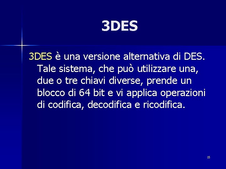 3 DES è una versione alternativa di DES. Tale sistema, che può utilizzare una,