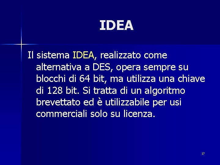 IDEA Il sistema IDEA, realizzato come alternativa a DES, opera sempre su blocchi di