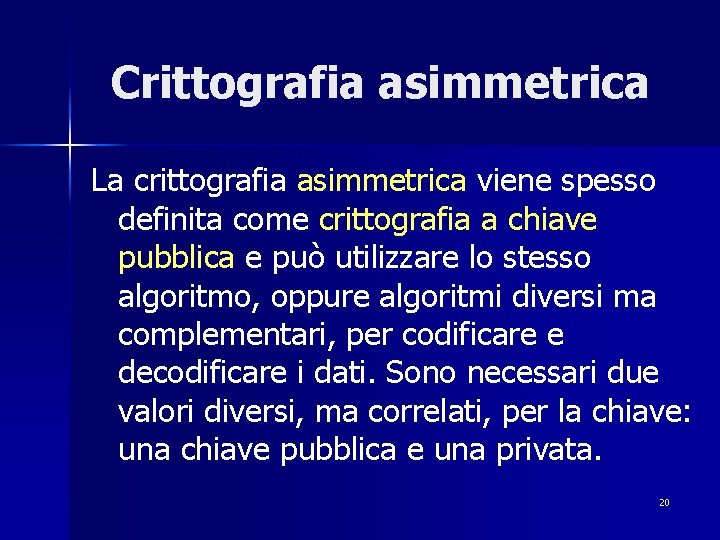 Crittografia asimmetrica La crittografia asimmetrica viene spesso definita come crittografia a chiave pubblica e