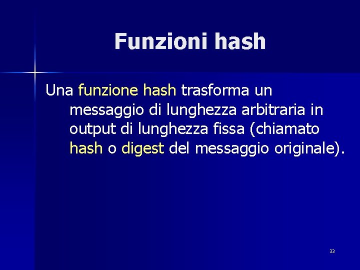 Funzioni hash Una funzione hash trasforma un messaggio di lunghezza arbitraria in output di