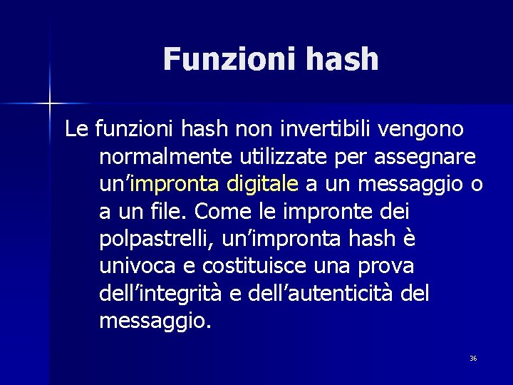 Funzioni hash Le funzioni hash non invertibili vengono normalmente utilizzate per assegnare un’impronta digitale