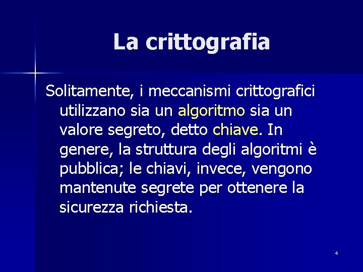 La crittografia Solitamente, i meccanismi crittografici utilizzano sia un algoritmo sia un valore segreto,