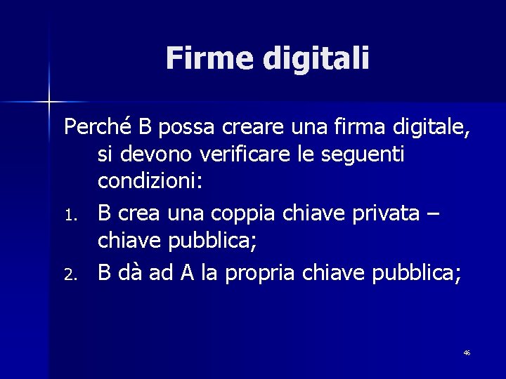 Firme digitali Perché B possa creare una firma digitale, si devono verificare le seguenti