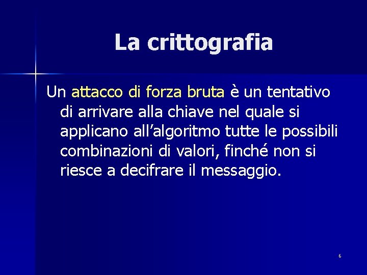 La crittografia Un attacco di forza bruta è un tentativo di arrivare alla chiave