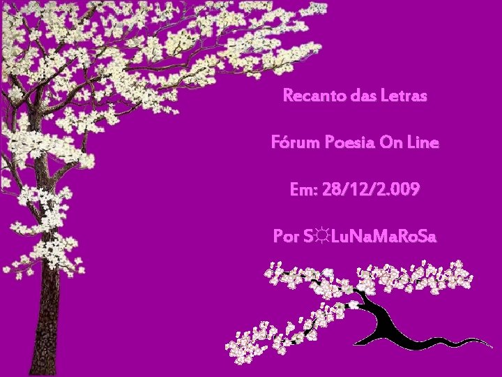 Recanto das Letras Fórum Poesia On Line Em: 28/12/2. 009 Por S☼Lu. Na. Ma. Recanto das Letras Fórum Poesia On Line Em: 28/12/2. 009 Por S☼Lu. Na. Ma.