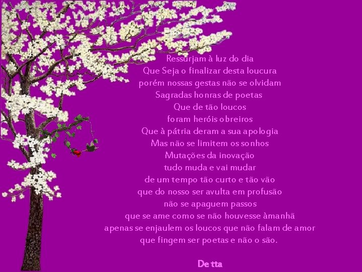 Ressurjam à luz do dia Que Seja o finalizar desta loucura porém nossas gestas Ressurjam à luz do dia Que Seja o finalizar desta loucura porém nossas gestas