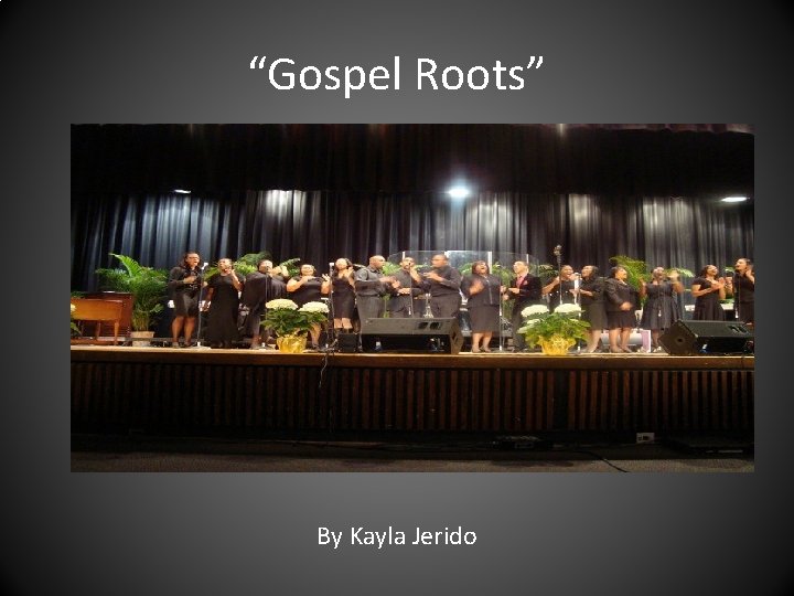 “Gospel Roots” By Kayla Jerido 