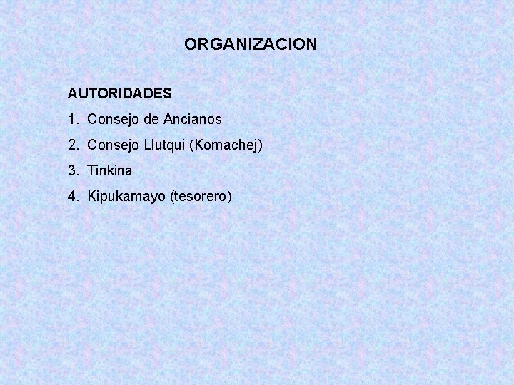 ORGANIZACION AUTORIDADES 1. Consejo de Ancianos 2. Consejo Llutqui (Komachej) 3. Tinkina 4. Kipukamayo