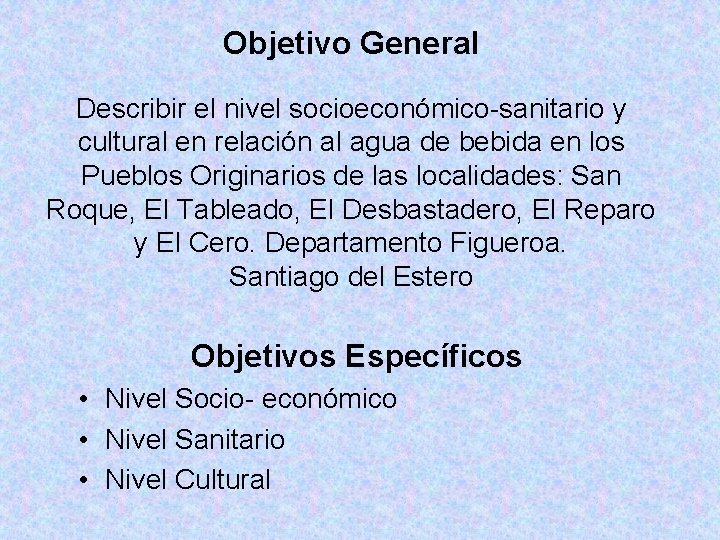 Objetivo General Describir el nivel socioeconómico-sanitario y cultural en relación al agua de bebida