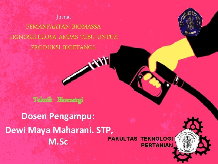 Jurnal PEMANFAATAN BIOMASSA LIGNOSELULOSA AMPAS TEBU UNTUK PRODUKSI BIOETANOL Teknik Bioenergi Dosen Pengampu: Dewi