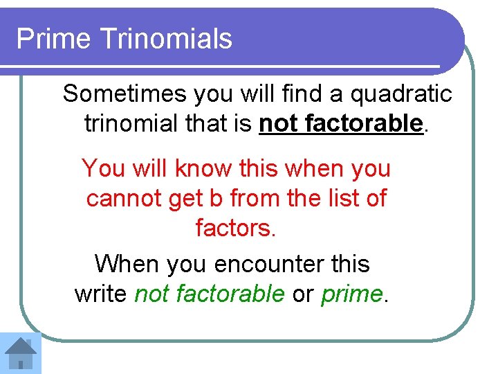 Prime Trinomials Sometimes you will find a quadratic trinomial that is not factorable. You
