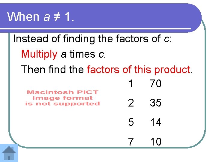 When a ≠ 1. Instead of finding the factors of c: Multiply a times