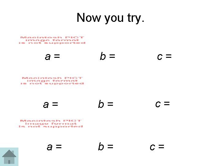 Now you try. a= b= c= 