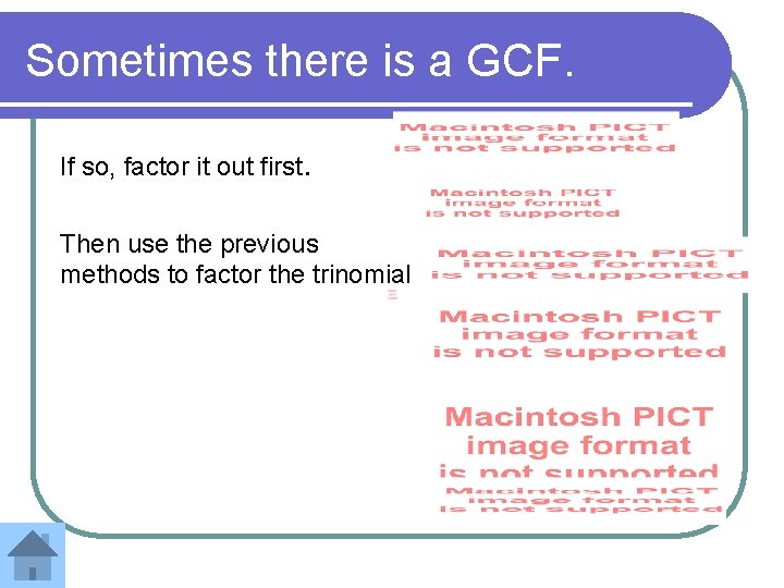 Sometimes there is a GCF. If so, factor it out first. Then use the
