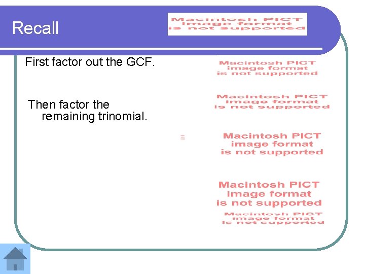 Recall First factor out the GCF. Then factor the remaining trinomial. 