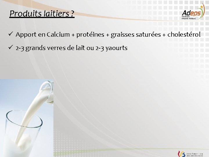 Produits laitiers ? ü Apport en Calcium + protéines + graisses saturées + cholestérol