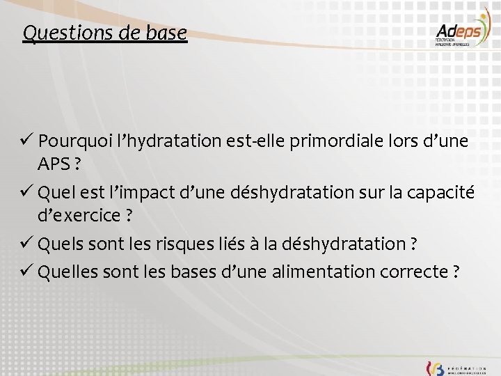 Questions de base ü Pourquoi l’hydratation est-elle primordiale lors d’une APS ? ü Quel