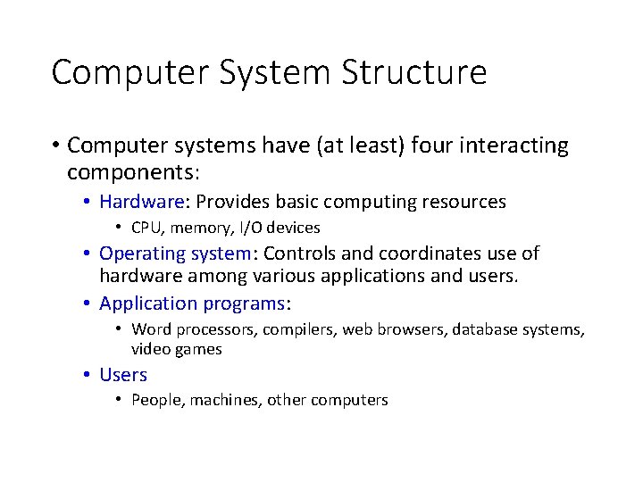 Computer System Structure • Computer systems have (at least) four interacting components: • Hardware: