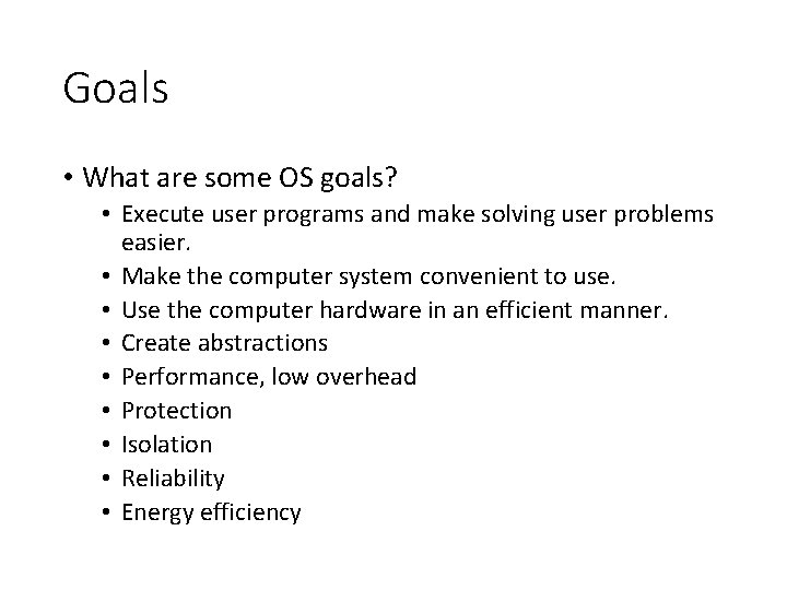 Goals • What are some OS goals? • Execute user programs and make solving
