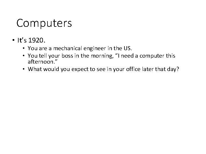 Computers • It’s 1920. • You are a mechanical engineer in the US. •