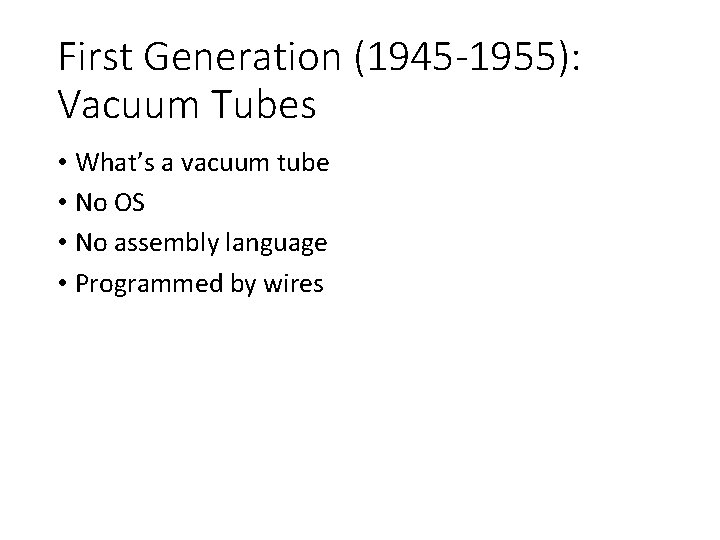 First Generation (1945 -1955): Vacuum Tubes • What’s a vacuum tube • No OS