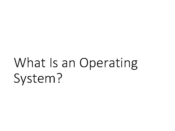 What Is an Operating System? 