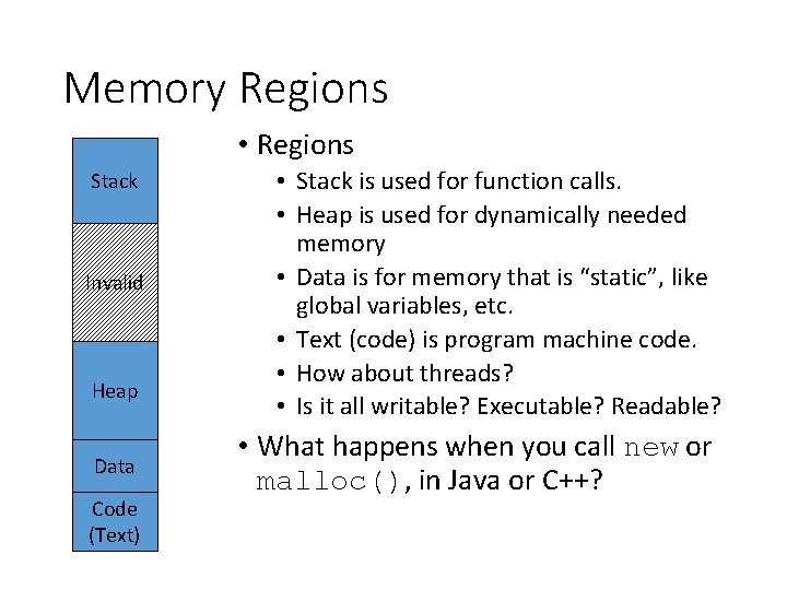 Memory Regions • Regions Stack Invalid Heap Data Code (Text) • Stack is used