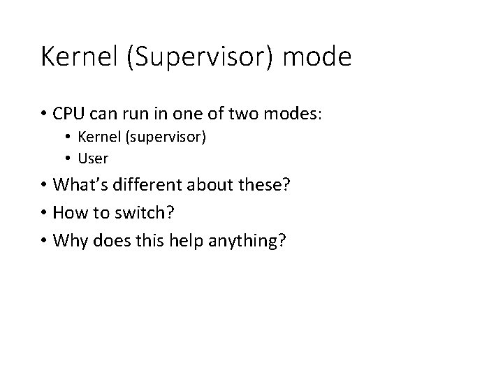 Kernel (Supervisor) mode • CPU can run in one of two modes: • Kernel