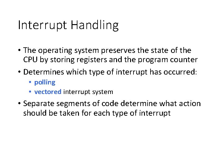 Interrupt Handling • The operating system preserves the state of the CPU by storing