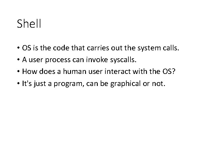 Shell • OS is the code that carries out the system calls. • A