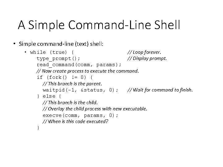 A Simple Command-Line Shell • Simple command-line (text) shell: • while (true) { //