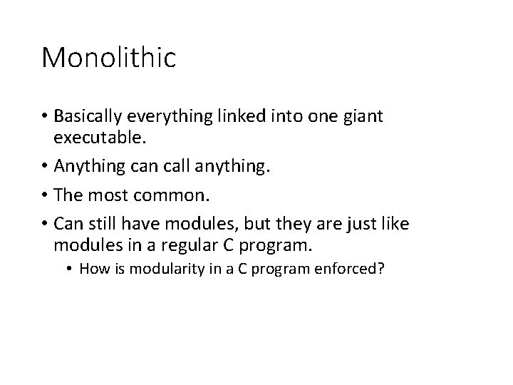 Monolithic • Basically everything linked into one giant executable. • Anything can call anything.