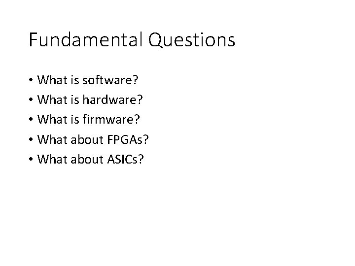 Fundamental Questions • What is software? • What is hardware? • What is firmware?