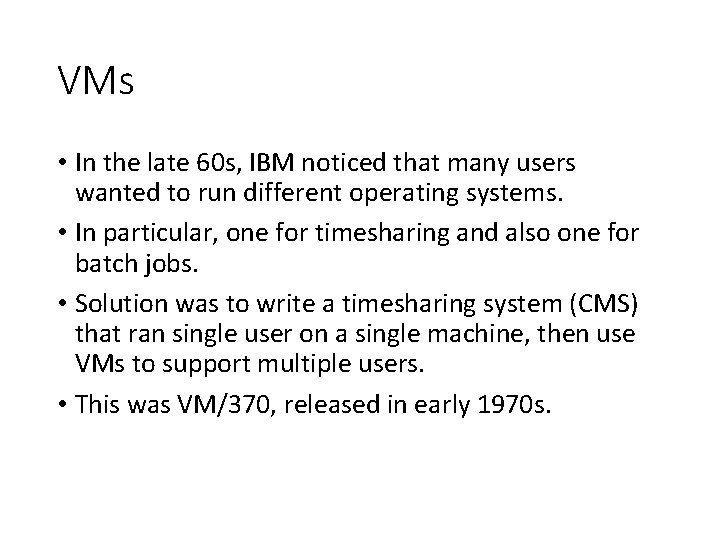 VMs • In the late 60 s, IBM noticed that many users wanted to