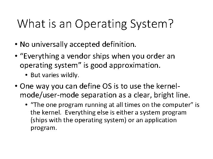 What is an Operating System? • No universally accepted definition. • “Everything a vendor